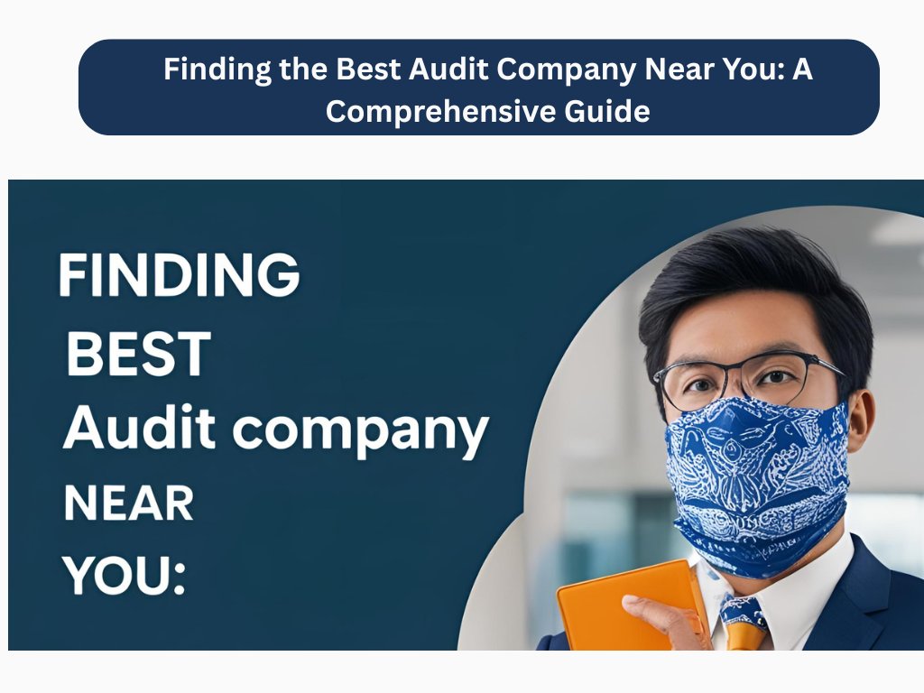 Finding the Best Audit Company Near You: A Comprehensive Guide