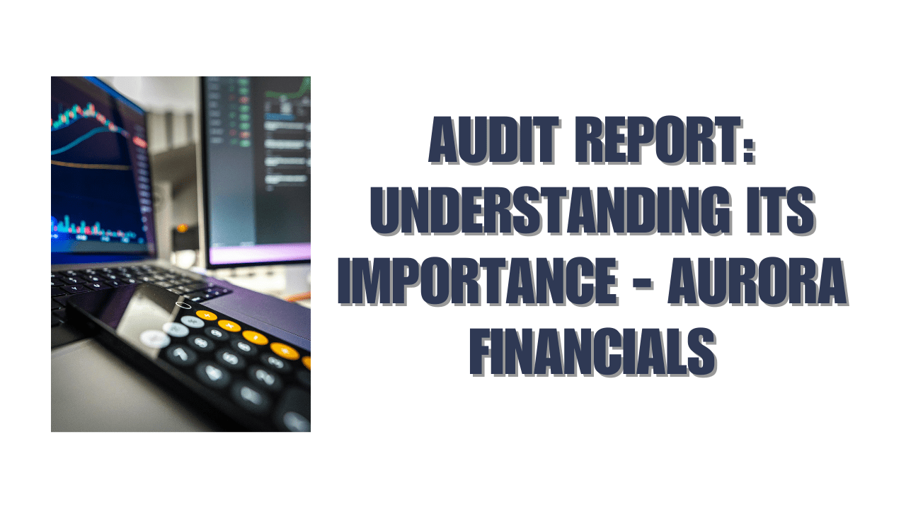 Audit Repots Audit Report: Understanding Its Importance - Aurora Financials